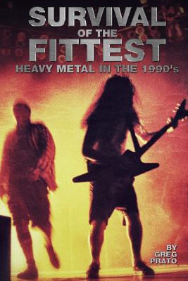 Survival of the Fittest: Heavy Metal in the 1990's - Greg Prato