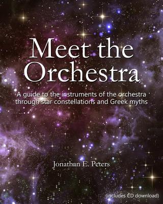 Meet the Orchestra: A guide to the instruments of the orchestra through star constellations and Greek myths - Jonathan E. Peters