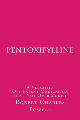 Pentoxifylline: A Versatile Off-Patent Medication Best Not Overlooked - Robert Charles Powell