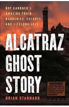 Poza produsului Alcatraz Ghost Story: Roy Gardner's Amazing Train Robberies, Escapes, and Lifelong Love - Brian Stannard