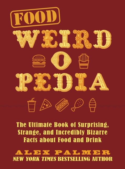 Food Weird-O-Pedia: The Ultimate Book of Surprising, Strange, and Incredibly Bizarre Facts about Food and Drink - Alex Palmer