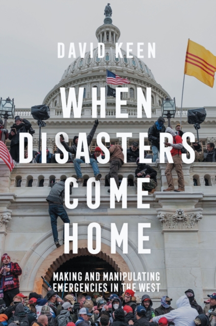 When Disasters Come Home: Making and Manipulating Emergencies in the West - David Keen