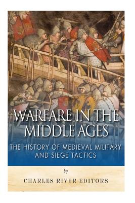 Warfare in the Middle Ages: The History of Medieval Military and Siege Tactics - Sean Mclachlan