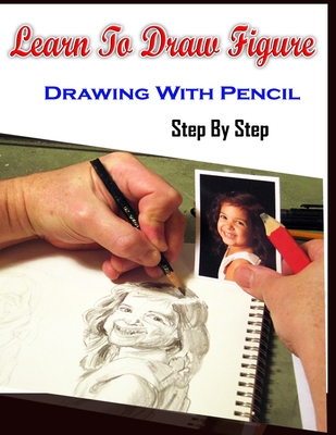 Learn To Draw Figure Drawing With Pencil Step By Step: Figure Drawing Books For Absolute Beginners - Gala Publication