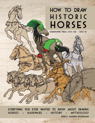 How to Draw Historic Horses: Everything you ever wanted to know about drawing horses - hardware - history - mythology - Jessica Magnus-rockeman