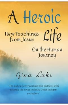 Coperta cărții 'A Heroic Life: New Teachings from Jesus on the Human Journey - Gina Lake'
