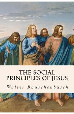 Poza produsului The Social Principles of Jesus - Walter Rauschenbusch