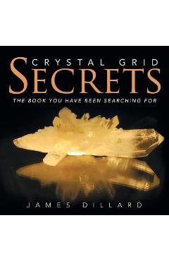 Coperta cărții 'Crystal Grid Secrets: The book you have been searching for - James Dillard'