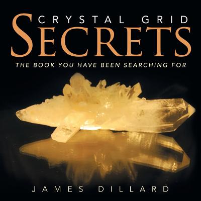 Coperta cărții 'Crystal Grid Secrets: The book you have been searching for - James Dillard'