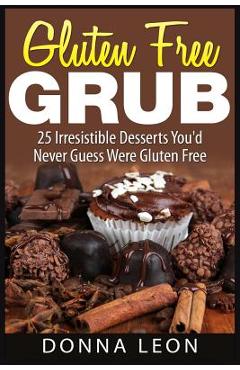 Coperta cărții 'Gluten Free Grub: 25 Irresistible Desserts You'd Never Guess Were Gluten Free - Donna Leon'