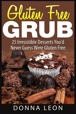 Coperta cărții 'Gluten Free Grub: 25 Irresistible Desserts You'd Never Guess Were Gluten Free - Donna Leon'