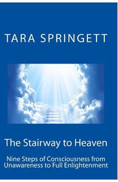 The Stairway to Heaven: Nine Steps of Consciousness from Unawareness to Full Enlightenment - Tara Springett