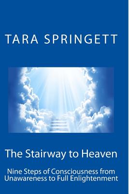 The Stairway to Heaven: Nine Steps of Consciousness from Unawareness to Full Enlightenment - Tara Springett