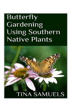 Coperta cărții 'Butterfly Gardening Using Southern Native Plants - Tina M. Samuels'