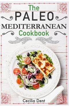 Coperta cărții 'The Paleo Mediterranean Cookbook: Delicious, Healthy and Wholesome Food from The Mediterranean Coast - Cecilia Dent'