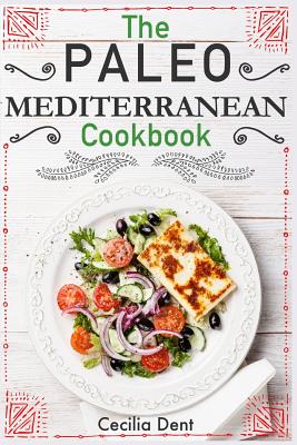 Coperta cărții 'The Paleo Mediterranean Cookbook: Delicious, Healthy and Wholesome Food from The Mediterranean Coast - Cecilia Dent'