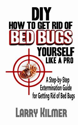 Coperta cărții 'DIY How to Get Rid of Bed Bugs Yourself Like a Pro: A Step-By-Step Extermination Guide for Getting Rid of Bed Bugs -'
