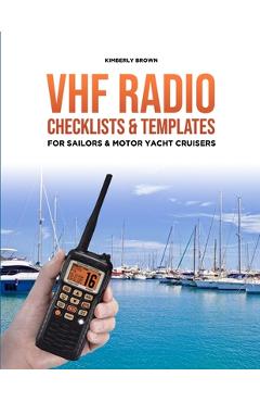 Coperta cărții 'VHF Radio Checklists and Templates for Sailors: Reducing mistakes & making it easier when speaking over the VHF radio -'