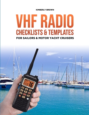 VHF Radio Checklists and Templates for Sailors: Reducing mistakes & making it easier when speaking over the VHF radio - Kimberly Ann Brown