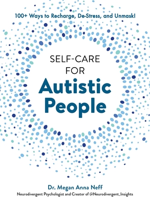 Self-Care for Autistic People: 100+ Ways to Recharge, De-Stress, and Unmask! - Megan Anna Neff