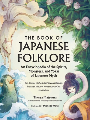 The Book of Japanese Folklore: An Encyclopedia of the Spirits, Monsters, and Yokai of Japanese Myth: The Stories of the Mischievous Kappa, Trickster K - Thersa Matsuura