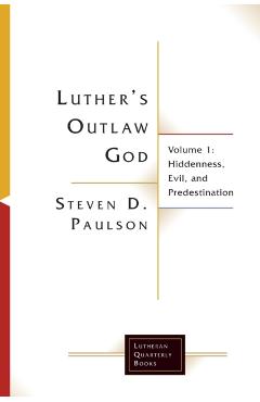 Coperta cărții 'Luther's Outlaw God: Volume 1: Hiddenness, Evil, and Predestination - Steven D. Paulson'