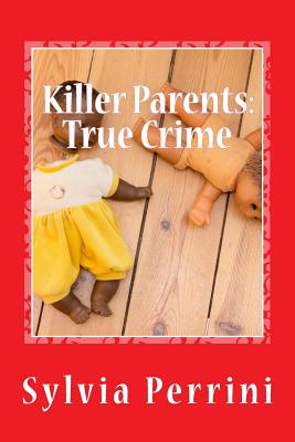 Coperta cărții 'Killer Parents: True Crime: Mums & Dads Who Killed Their Kids - Sylvia Perrini'