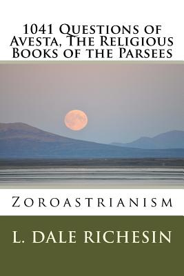 1041 Questions of Avesta, The Religious Books of the Parsees: Zoroastrianism - L. Dale Richesin
