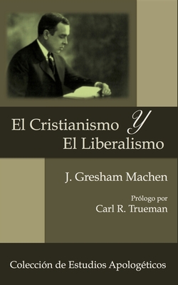 El Cristianismo y El Liberalismo - J. Gresham Machen