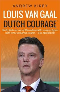 Coperta cărții 'Louis van Gaal: Dutch Courage - Andrew J. Kirby'