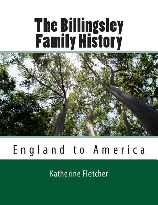 The Billingsley Family History: England to America - Katherine Fletcher