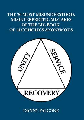 The 20 Most Misunderstood, Misinterpreted, Mistakes: Of the Big Book of Alcoholics Anonymous - Danny Falcone