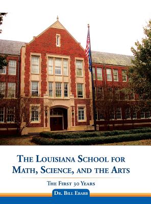 The Louisiana School for Math, Science, and the Arts: The First 30 Years - Bill Ebarb