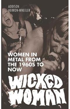 Poza produsului Wicked Woman: Women in Metal from the 1960s to Now - Hannah Swann