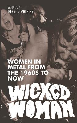 Wicked Woman: Women in Metal from the 1960s to Now - Hannah Swann