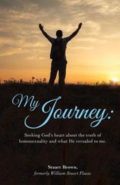 Coperta cărții 'My Journey: Seeking God's heart about the truth of homosexuality and what He revealed to me. - Stuart Brown'