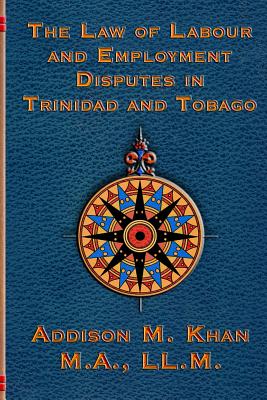 The Law of Labour and Employment Disputes in Trinidad and Tobago - Addison Khan