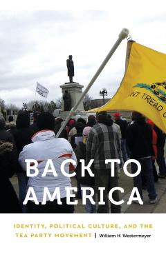 Coperta cărții 'Back to America: Identity, Political Culture, and the Tea Party Movement - William H. Westermeyer'