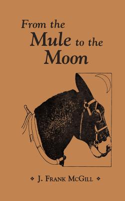 From the Mule to the Moon - J. Frank Mcgill
