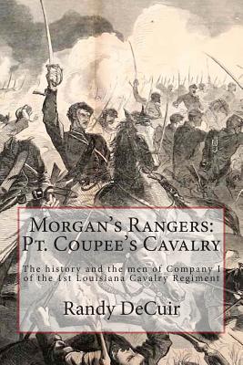 Morgan's Rangers: Pt. Coupee's Cavalry: The history and the men of Company I of the 1st Louisiana Cavalry Regiment - Brian Costello