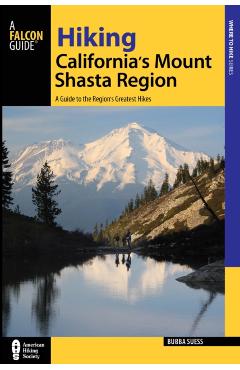 Hiking California's Mount Shasta Region: A Guide to the Region's Greatest Hikes - Bubba Suess