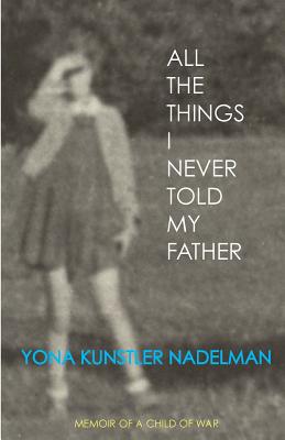 All the Things I Never Told My Father - Yona Nadelman