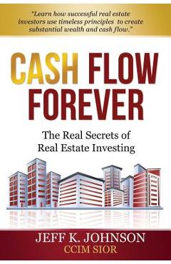 Coperta cărții 'Cash Flow Forever!: The Real Secrets of Real Estate Investing - Jeff K. Johnson Ccim S.'