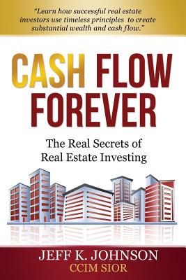 Coperta cărții 'Cash Flow Forever!: The Real Secrets of Real Estate Investing - Jeff K. Johnson Ccim S.'