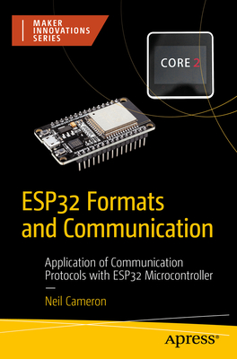 Esp32 Formats and Communication: Application of Communication Protocols with Esp32 Microcontroller - Neil Cameron
