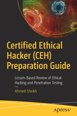 Certified Ethical Hacker (Ceh) Preparation Guide: Lesson-Based Review of Ethical Hacking and Penetration Testing - Ahmed Sheikh