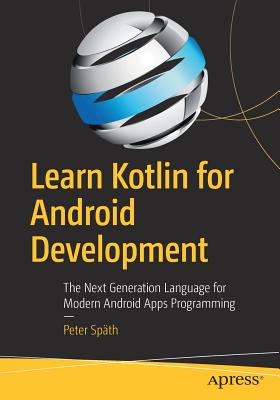 Coperta cărții 'Learn Kotlin for Android Development: The Next Generation Language for Modern Android Apps Programming - Peter Späth'