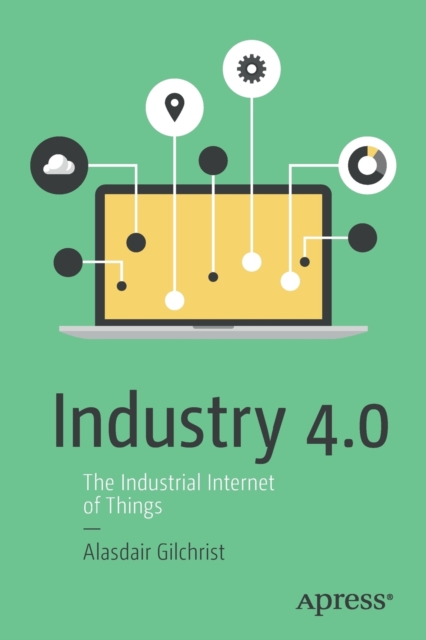 Industry 4.0: The Industrial Internet of Things - Alasdair Gilchrist