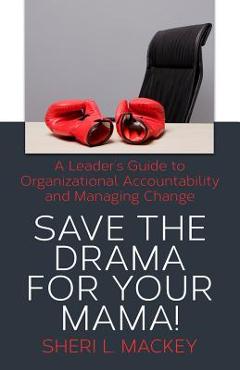 Coperta cărții 'Save The Drama For Your Mama!: A Leader's Guide To Organizational Accountability - Sheri L. Mackey'