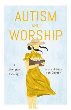 Poza produsului Autism and Worship: A Liturgical Theology - Armand Léon Van Van Ommen